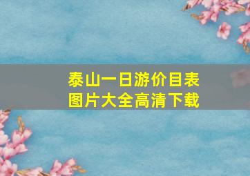 泰山一日游价目表图片大全高清下载