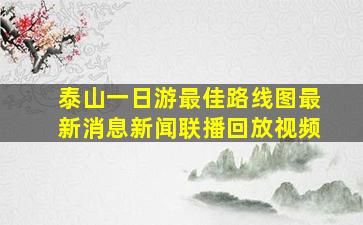 泰山一日游最佳路线图最新消息新闻联播回放视频