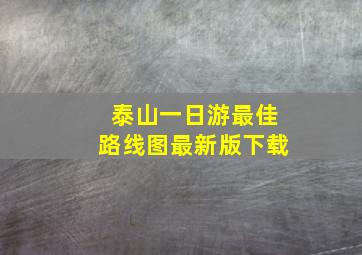 泰山一日游最佳路线图最新版下载