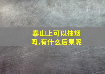 泰山上可以抽烟吗,有什么后果呢