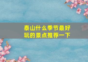 泰山什么季节最好玩的景点推荐一下