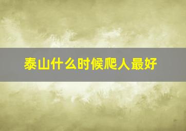 泰山什么时候爬人最好