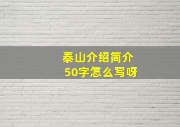 泰山介绍简介50字怎么写呀