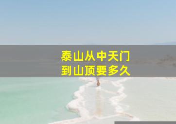 泰山从中天门到山顶要多久