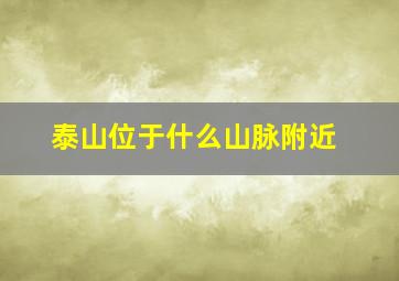 泰山位于什么山脉附近