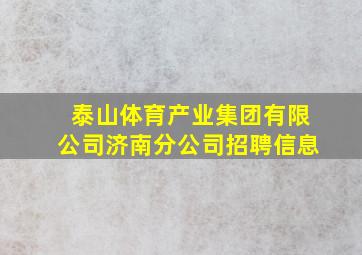 泰山体育产业集团有限公司济南分公司招聘信息