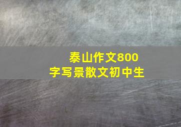 泰山作文800字写景散文初中生