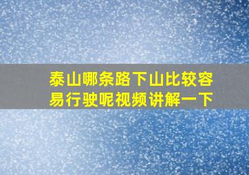 泰山哪条路下山比较容易行驶呢视频讲解一下