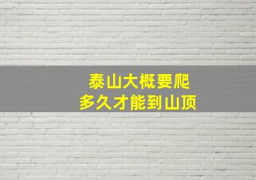 泰山大概要爬多久才能到山顶