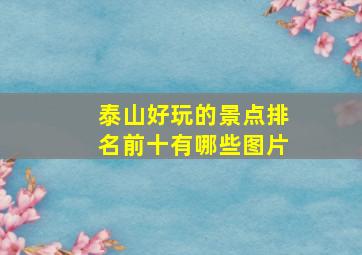 泰山好玩的景点排名前十有哪些图片