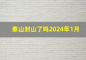 泰山封山了吗2024年1月