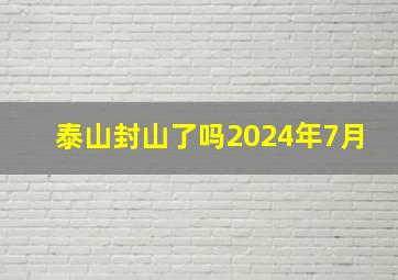 泰山封山了吗2024年7月