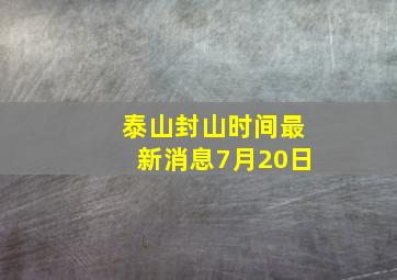 泰山封山时间最新消息7月20日