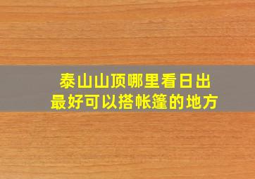 泰山山顶哪里看日出最好可以搭帐篷的地方