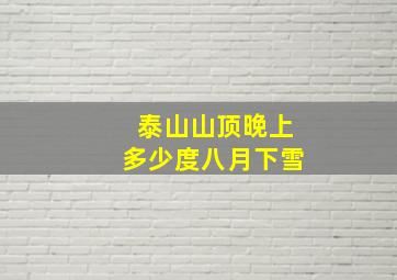 泰山山顶晚上多少度八月下雪