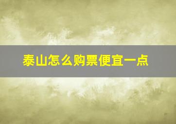 泰山怎么购票便宜一点