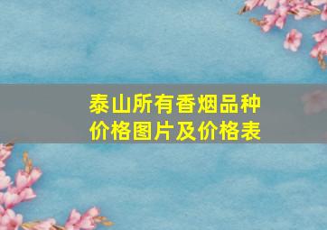 泰山所有香烟品种价格图片及价格表