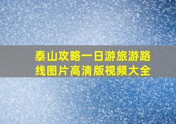 泰山攻略一日游旅游路线图片高清版视频大全