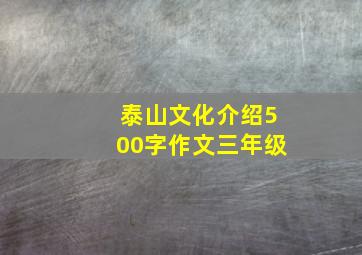 泰山文化介绍500字作文三年级