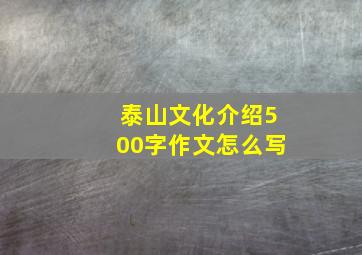 泰山文化介绍500字作文怎么写