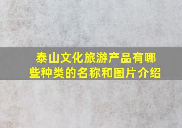 泰山文化旅游产品有哪些种类的名称和图片介绍