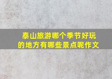 泰山旅游哪个季节好玩的地方有哪些景点呢作文