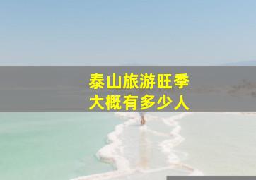 泰山旅游旺季大概有多少人