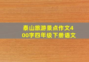 泰山旅游景点作文400字四年级下册语文