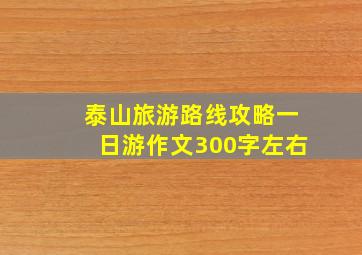 泰山旅游路线攻略一日游作文300字左右