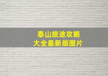 泰山旅途攻略大全最新版图片