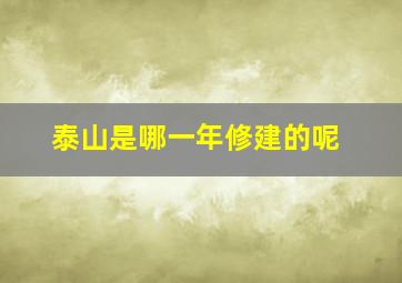 泰山是哪一年修建的呢