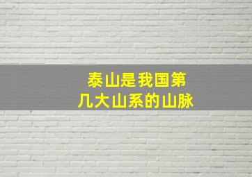 泰山是我国第几大山系的山脉