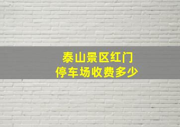 泰山景区红门停车场收费多少