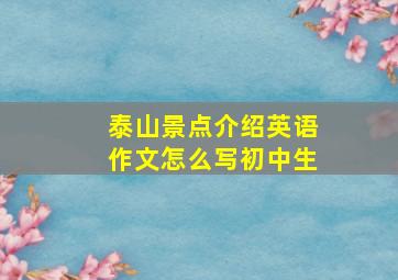 泰山景点介绍英语作文怎么写初中生