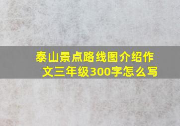 泰山景点路线图介绍作文三年级300字怎么写