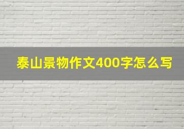 泰山景物作文400字怎么写