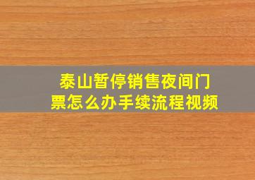 泰山暂停销售夜间门票怎么办手续流程视频