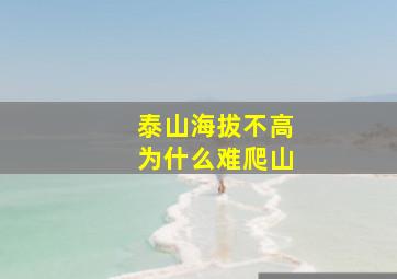 泰山海拔不高为什么难爬山