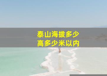 泰山海拔多少高多少米以内