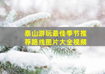 泰山游玩最佳季节推荐路线图片大全视频