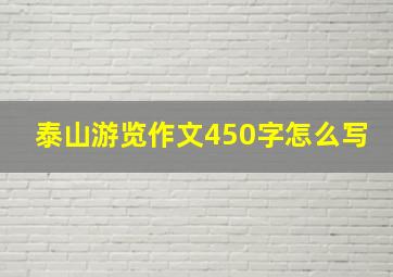 泰山游览作文450字怎么写