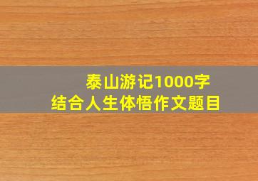 泰山游记1000字结合人生体悟作文题目