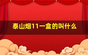 泰山烟11一盒的叫什么