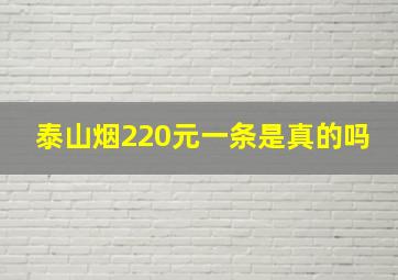 泰山烟220元一条是真的吗