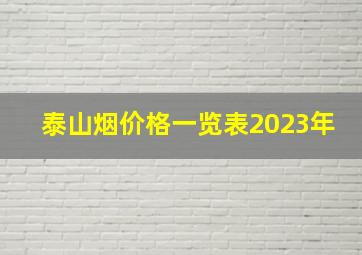 泰山烟价格一览表2023年