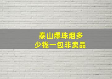 泰山爆珠烟多少钱一包非卖品