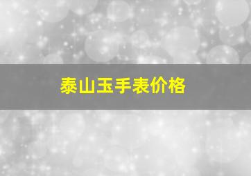 泰山玉手表价格