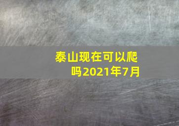 泰山现在可以爬吗2021年7月