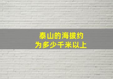 泰山的海拔约为多少千米以上