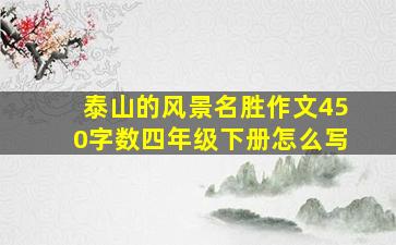 泰山的风景名胜作文450字数四年级下册怎么写